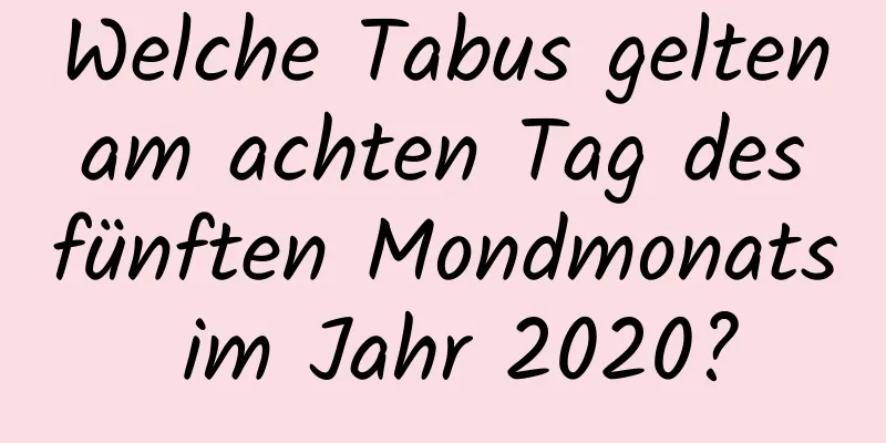 Welche Tabus gelten am achten Tag des fünften Mondmonats im Jahr 2020?