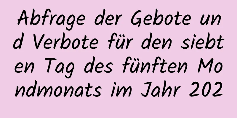 Abfrage der Gebote und Verbote für den siebten Tag des fünften Mondmonats im Jahr 2020