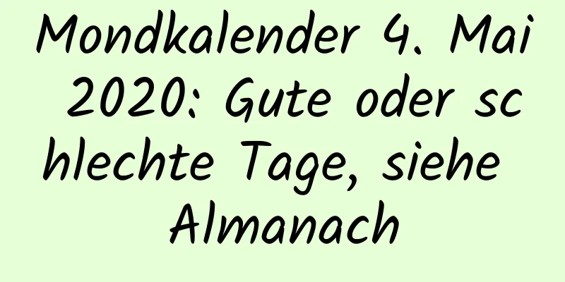 Mondkalender 4. Mai 2020: Gute oder schlechte Tage, siehe Almanach