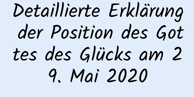 Detaillierte Erklärung der Position des Gottes des Glücks am 29. Mai 2020