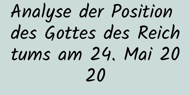 Analyse der Position des Gottes des Reichtums am 24. Mai 2020