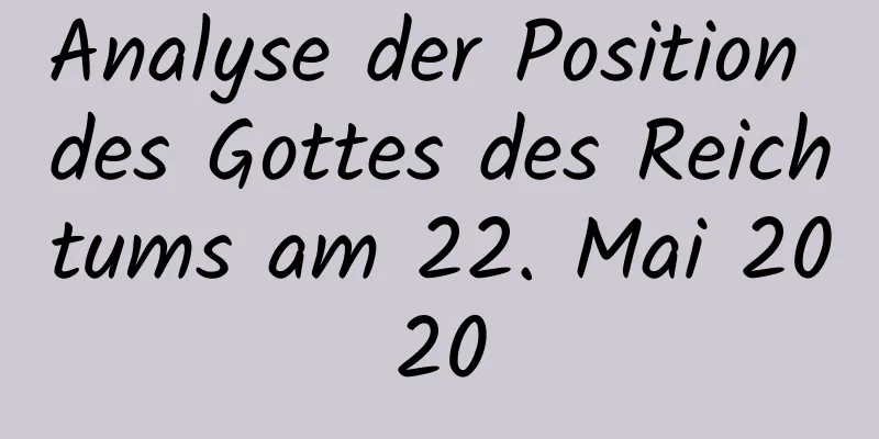 Analyse der Position des Gottes des Reichtums am 22. Mai 2020