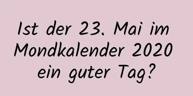 Ist der 23. Mai im Mondkalender 2020 ein guter Tag?