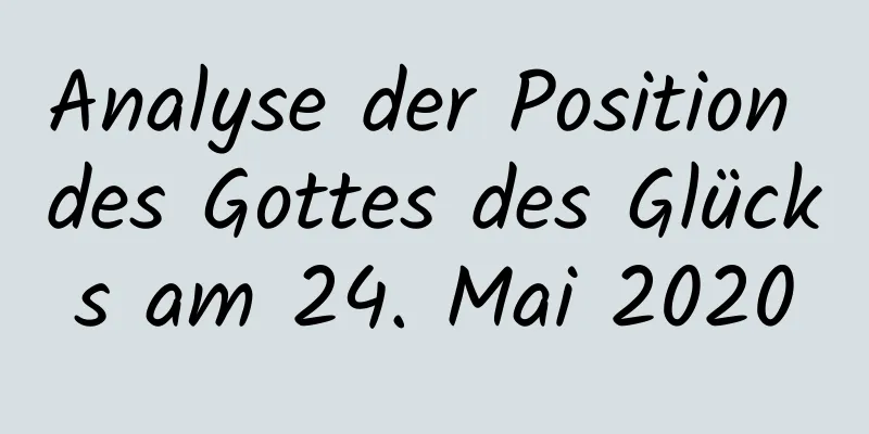 Analyse der Position des Gottes des Glücks am 24. Mai 2020