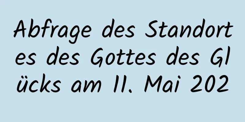 Abfrage des Standortes des Gottes des Glücks am 11. Mai 2020