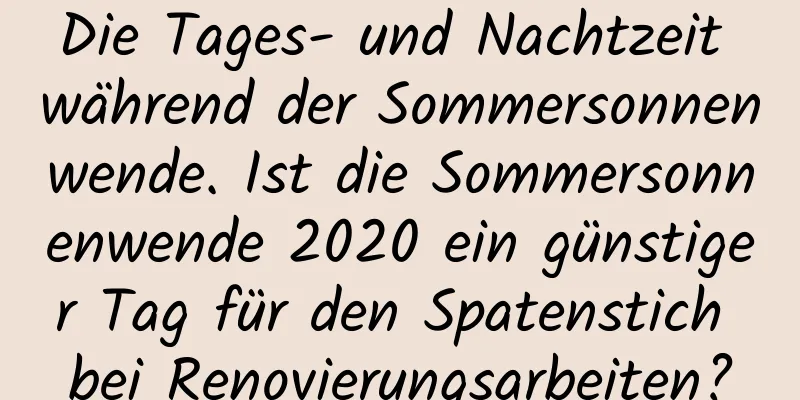 Die Tages- und Nachtzeit während der Sommersonnenwende. Ist die Sommersonnenwende 2020 ein günstiger Tag für den Spatenstich bei Renovierungsarbeiten?