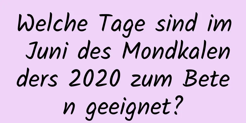 Welche Tage sind im Juni des Mondkalenders 2020 zum Beten geeignet?