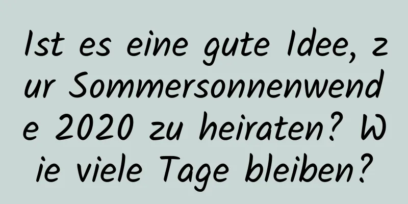 Ist es eine gute Idee, zur Sommersonnenwende 2020 zu heiraten? Wie viele Tage bleiben?