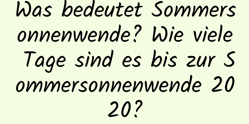 Was bedeutet Sommersonnenwende? Wie viele Tage sind es bis zur Sommersonnenwende 2020?