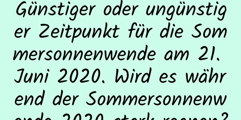 Günstiger oder ungünstiger Zeitpunkt für die Sommersonnenwende am 21. Juni 2020. Wird es während der Sommersonnenwende 2020 stark regnen?