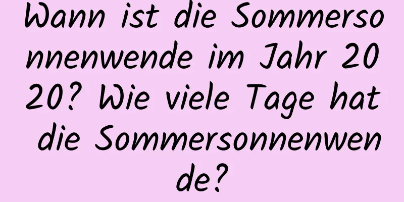 Wann ist die Sommersonnenwende im Jahr 2020? Wie viele Tage hat die Sommersonnenwende?