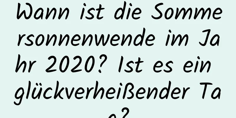 Wann ist die Sommersonnenwende im Jahr 2020? Ist es ein glückverheißender Tag?