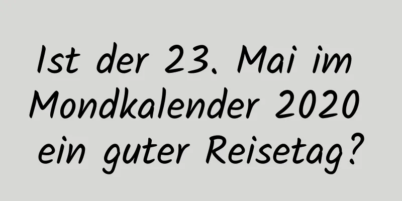 Ist der 23. Mai im Mondkalender 2020 ein guter Reisetag?