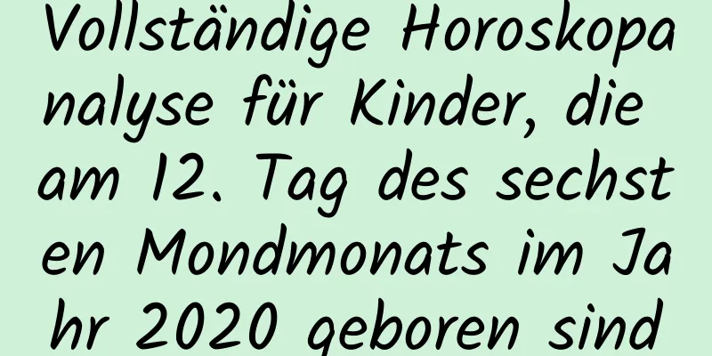 Vollständige Horoskopanalyse für Kinder, die am 12. Tag des sechsten Mondmonats im Jahr 2020 geboren sind