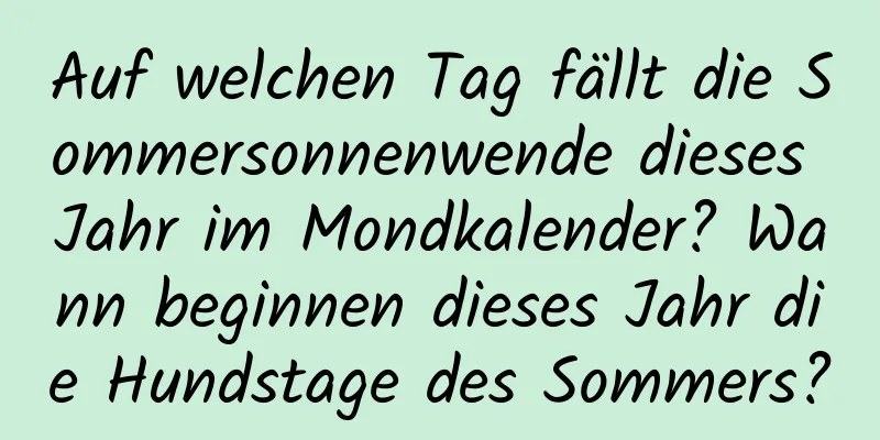 Auf welchen Tag fällt die Sommersonnenwende dieses Jahr im Mondkalender? Wann beginnen dieses Jahr die Hundstage des Sommers?