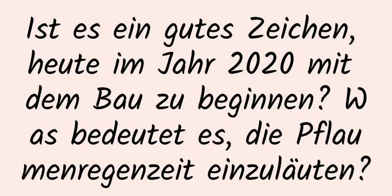 Ist es ein gutes Zeichen, heute im Jahr 2020 mit dem Bau zu beginnen? Was bedeutet es, die Pflaumenregenzeit einzuläuten?