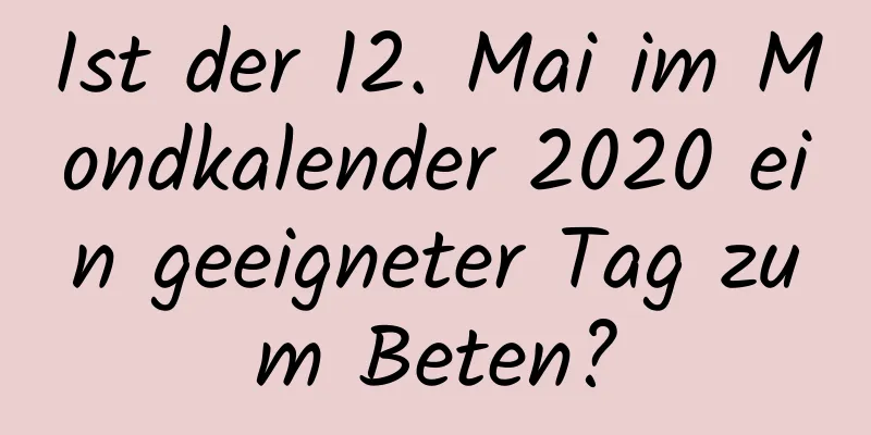 Ist der 12. Mai im Mondkalender 2020 ein geeigneter Tag zum Beten?