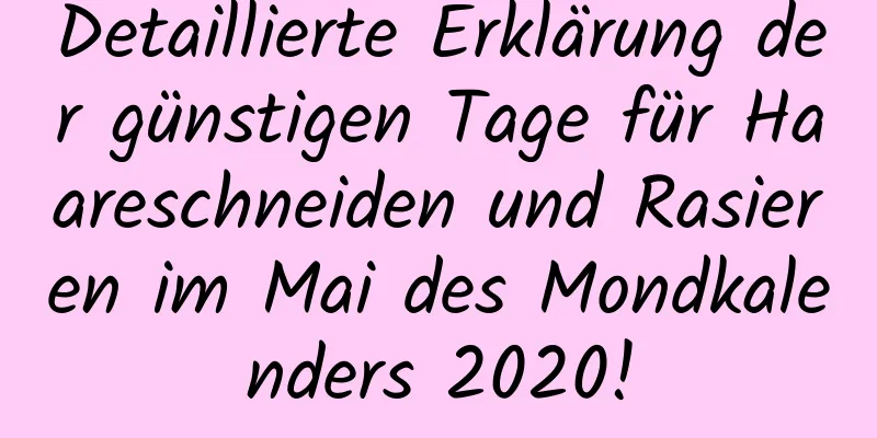 Detaillierte Erklärung der günstigen Tage für Haareschneiden und Rasieren im Mai des Mondkalenders 2020!