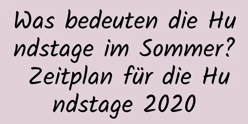 Was bedeuten die Hundstage im Sommer? Zeitplan für die Hundstage 2020