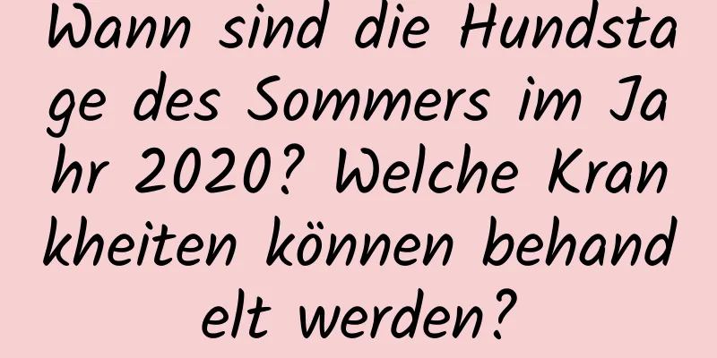 Wann sind die Hundstage des Sommers im Jahr 2020? Welche Krankheiten können behandelt werden?