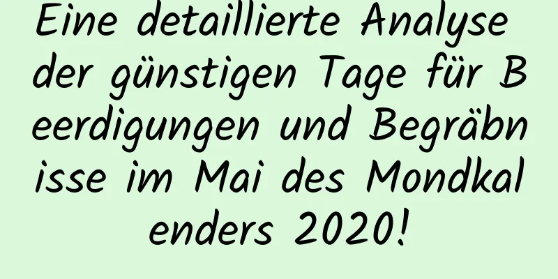 Eine detaillierte Analyse der günstigen Tage für Beerdigungen und Begräbnisse im Mai des Mondkalenders 2020!