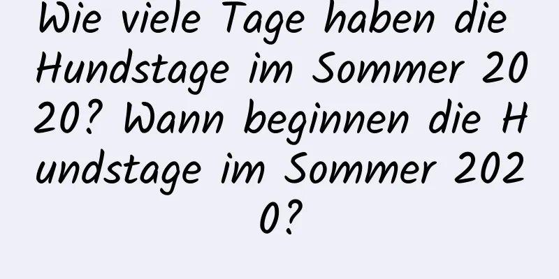 Wie viele Tage haben die Hundstage im Sommer 2020? Wann beginnen die Hundstage im Sommer 2020?