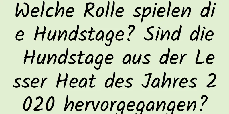 Welche Rolle spielen die Hundstage? Sind die Hundstage aus der Lesser Heat des Jahres 2020 hervorgegangen?