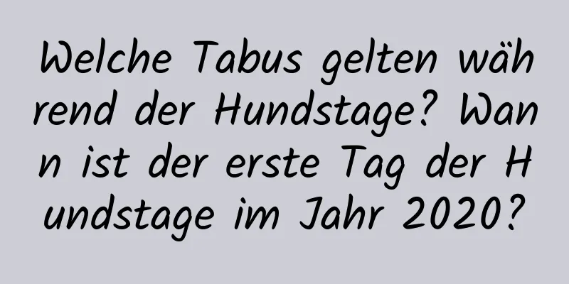 Welche Tabus gelten während der Hundstage? Wann ist der erste Tag der Hundstage im Jahr 2020?