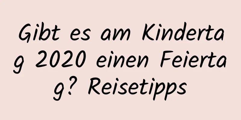 Gibt es am Kindertag 2020 einen Feiertag? Reisetipps