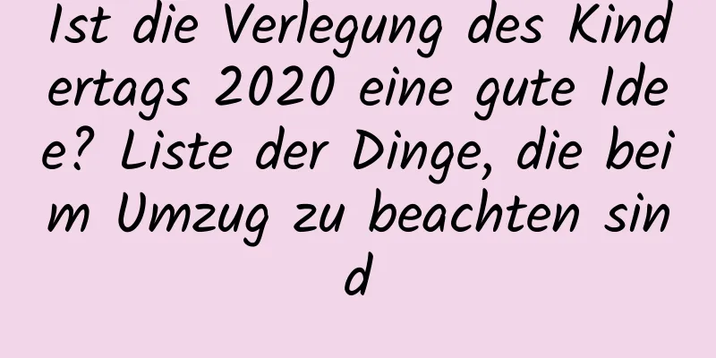 Ist die Verlegung des Kindertags 2020 eine gute Idee? Liste der Dinge, die beim Umzug zu beachten sind