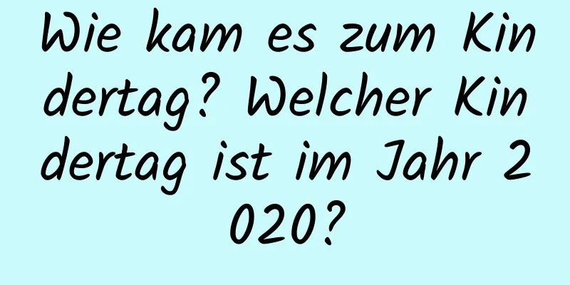 Wie kam es zum Kindertag? Welcher Kindertag ist im Jahr 2020?