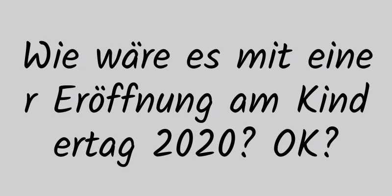 Wie wäre es mit einer Eröffnung am Kindertag 2020? OK?