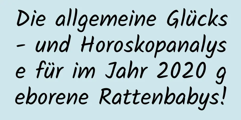 Die allgemeine Glücks- und Horoskopanalyse für im Jahr 2020 geborene Rattenbabys!