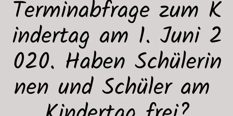 Terminabfrage zum Kindertag am 1. Juni 2020. Haben Schülerinnen und Schüler am Kindertag frei?