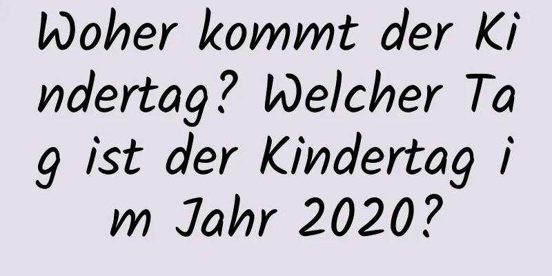 Woher kommt der Kindertag? Welcher Tag ist der Kindertag im Jahr 2020?