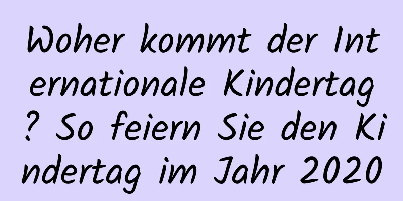 Woher kommt der Internationale Kindertag? So feiern Sie den Kindertag im Jahr 2020