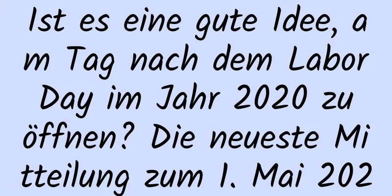 Ist es eine gute Idee, am Tag nach dem Labor Day im Jahr 2020 zu öffnen? Die neueste Mitteilung zum 1. Mai 2020