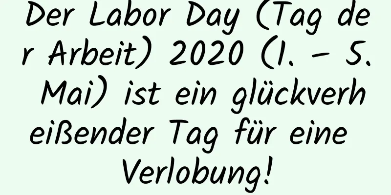 Der Labor Day (Tag der Arbeit) 2020 (1. – 5. Mai) ist ein glückverheißender Tag für eine Verlobung!