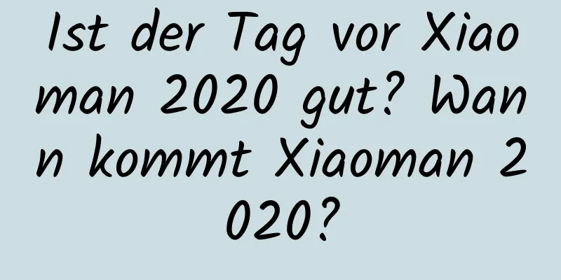 Ist der Tag vor Xiaoman 2020 gut? Wann kommt Xiaoman 2020?