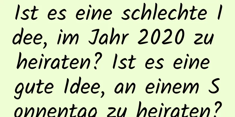 Ist es eine schlechte Idee, im Jahr 2020 zu heiraten? Ist es eine gute Idee, an einem Sonnentag zu heiraten?