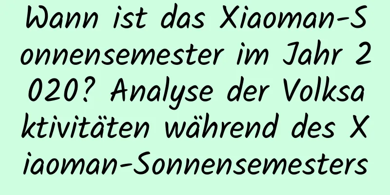 Wann ist das Xiaoman-Sonnensemester im Jahr 2020? Analyse der Volksaktivitäten während des Xiaoman-Sonnensemesters