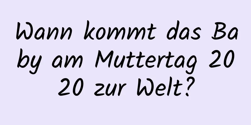 Wann kommt das Baby am Muttertag 2020 zur Welt?