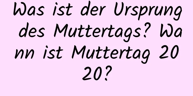 Was ist der Ursprung des Muttertags? Wann ist Muttertag 2020?