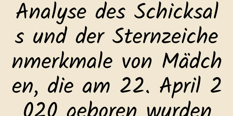 Analyse des Schicksals und der Sternzeichenmerkmale von Mädchen, die am 22. April 2020 geboren wurden