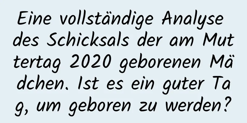 Eine vollständige Analyse des Schicksals der am Muttertag 2020 geborenen Mädchen. Ist es ein guter Tag, um geboren zu werden?