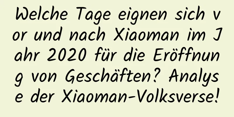 Welche Tage eignen sich vor und nach Xiaoman im Jahr 2020 für die Eröffnung von Geschäften? Analyse der Xiaoman-Volksverse!