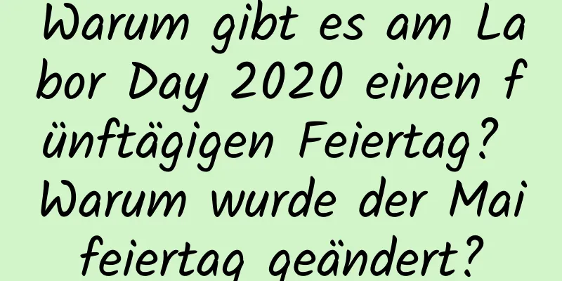 Warum gibt es am Labor Day 2020 einen fünftägigen Feiertag? Warum wurde der Maifeiertag geändert?