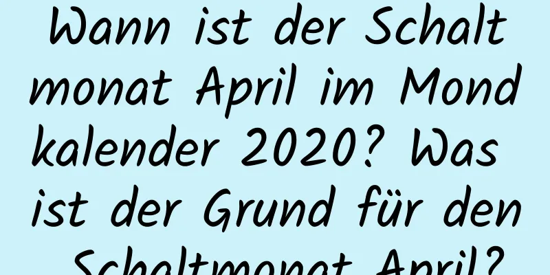 Wann ist der Schaltmonat April im Mondkalender 2020? Was ist der Grund für den Schaltmonat April?