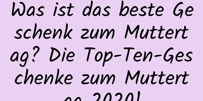 Was ist das beste Geschenk zum Muttertag? Die Top-Ten-Geschenke zum Muttertag 2020!