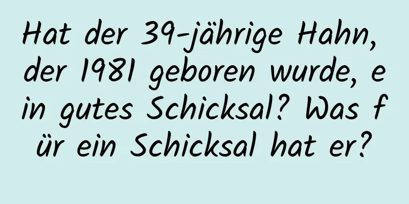 Hat der 39-jährige Hahn, der 1981 geboren wurde, ein gutes Schicksal? Was für ein Schicksal hat er?